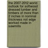 The 2007-2012 World Outlook for Softwood Dressed Lumber and Timbers of More Than 2 Inches in Nominal Thickness Not Edge Worked Made in Sawmills by Inc. Icon Group International