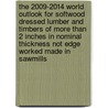 The 2009-2014 World Outlook for Softwood Dressed Lumber and Timbers of More Than 2 Inches in Nominal Thickness Not Edge Worked Made in Sawmills door Inc. Icon Group International