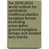 The 2009-2014 World Outlook for Ophthalmic Multifocal Plastics Eyeglass Lenses Excluding Prescription Ground Eyeglass Lenses and Molded Lens Blanks by Inc. Icon Group International