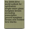 The 2009-2014 World Outlook for Ophthalmic Single-Vision Glass Eyeglass Lenses Excluding Prescription Ground Eyeglass Lenses and Molded Lens Blanks door Inc. Icon Group International