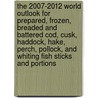 The 2007-2012 World Outlook for Prepared, Frozen, Breaded and Battered Cod, Cusk, Haddock, Hake, Perch, Pollock, and Whiting Fish Sticks and Portions door Inc. Icon Group International