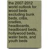 The 2007-2012 World Outlook for Wood Beds Excluding Bunk Beds, Cribs, Cradles, Headboards, Headboard Beds, Hollywood Beds, Water Beds, and Youth Beds door Inc. Icon Group International