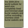 The 2009-2014 World Outlook for Adult-Size Completely Lined and Trimmed Steel Burial Caskets and Coffins Excluding Stainless Steel Burial Caskets and door Inc. Icon Group International