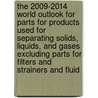 The 2009-2014 World Outlook for Parts for Products Used for Separating Solids, Liquids, and Gases Excluding Parts for Filters and Strainers and Fluid door Inc. Icon Group International
