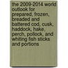 The 2009-2014 World Outlook for Prepared, Frozen, Breaded and Battered Cod, Cusk, Haddock, Hake, Perch, Pollock, and Whiting Fish Sticks and Portions by Inc. Icon Group International