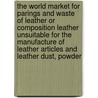 The World Market for Parings and Waste of Leather or Composition Leather Unsuitable for the Manufacture of Leather Articles and Leather Dust, Powder door Inc. Icon Group International