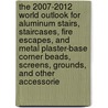 The 2007-2012 World Outlook for Aluminum Stairs, Staircases, Fire Escapes, and Metal Plaster-Base Corner Beads, Screens, Grounds, and Other Accessorie door Inc. Icon Group International