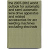 The 2007-2012 World Outlook for Automatic and Semi-Automatic Wire Drive Apparatus and Related Accessories for Arc Welding Machines Excluding Electrode door Inc. Icon Group International