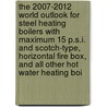 The 2007-2012 World Outlook for Steel Heating Boilers with Maximum 15 P.s.i. and Scotch-Type, Horizontal Fire Box, and All Other Hot Water Heating Boi by Inc. Icon Group International