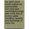 The 2007-2012 World Outlook for Submersible Non-Clog-Type Centrifugal Pumps with More Than 2 Inches Solids Handling Capacity and Discharge of More Tha by Inc. Icon Group International
