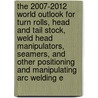 The 2007-2012 World Outlook for Turn Rolls, Head and Tail Stock, Weld Head Manipulators, Seamers, and Other Positioning and Manipulating Arc Welding E by Inc. Icon Group International
