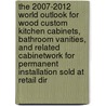 The 2007-2012 World Outlook for Wood Custom Kitchen Cabinets, Bathroom Vanities, and Related Cabinetwork for Permanent Installation Sold at Retail Dir door Inc. Icon Group International