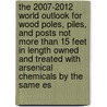 The 2007-2012 World Outlook for Wood Poles, Piles, and Posts Not More Than 15 Feet in Length Owned and Treated with Arsenical Chemicals by the Same Es by Inc. Icon Group International