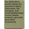 The 2009-2014 World Outlook for Aluminum Stairs, Staircases, Fire Escapes, and Metal Plaster-Base Corner Beads, Screens, Grounds, and Other Accessorie door Inc. Icon Group International