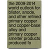 The 2009-2014 World Outlook for Blister, Anode, and Other Refined Primary Copper and Copper-Base Alloy and Primary Copper Smelter Products Produced fo door Inc. Icon Group International