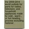 The 2009-2014 World Outlook for Parts for Radios, Television, and Household Appliances Made by Cold-, Warm-, or Hot-Heading Process Excluding Fastener door Inc. Icon Group International