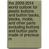 The 2009-2014 World Outlook for Plastic Buttons and Button Backs, Blanks, Molds, and Other Parts Excluding Buttons and Button Parts Made of Precious M by Inc. Icon Group International