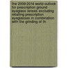 The 2009-2014 World Outlook for Prescription Ground Eyeglass Lenses Excluding Retailing Prescription Eyeglasses in Combination with the Grinding of th door Inc. Icon Group International