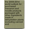 The 2009-2014 World Outlook for Purchased Macaroni and Noodle Products Packaged with Other Ingredients Made in Dehydration Plants Excluding Canned and door Inc. Icon Group International