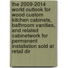 The 2009-2014 World Outlook for Wood Custom Kitchen Cabinets, Bathroom Vanities, and Related Cabinetwork for Permanent Installation Sold at Retail Dir door Inc. Icon Group International