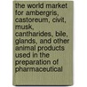 The World Market for Ambergris, Castoreum, Civit, Musk, Cantharides, Bile, Glands, and Other Animal Products Used in the Preparation of Pharmaceutical door Inc. Icon Group International