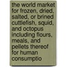 The World Market for Frozen, Dried, Salted, or Brined Cuttlefish, Squid, and Octopus Including Flours, Meals, and Pellets Thereof for Human Consumptio by Inc. Icon Group International