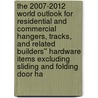 The 2007-2012 World Outlook for Residential and Commercial Hangers, Tracks, and Related Builders'' Hardware Items Excluding Sliding and Folding Door Ha door Inc. Icon Group International