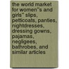 The World Market for Women''s and Girls'' Slips, Petticoats, Panties, Nightdresses, Dressing Gowns, Pajamas, Negligees, Bathrobes, and Similar Articles door Inc. Icon Group International