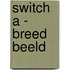 Switch A - Breed beeld