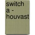 Switch A - Houvast