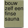 Bouw zelf een Finse sauna door M.N. Derksen