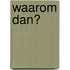 Waarom dan?