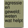 Agressie en geweld; Weten wat helpt door Onbekend