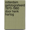 Rotterdam Gefotografeerd 1970-1980 door Henk Hartog door Rein Wolters