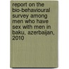 Report on the bio-behavioural survey among men who have sex with men in Baku, Azerbaijan, 2010 door Z. Dominkovic
