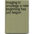 Imaging in Oncology a new beginning has just begun