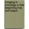 Imaging in Oncology a new beginning has just begun door R.G.H. Beets-Tan