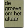 De groeve om het altaar by J.P.H. Zijlstra