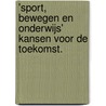 'Sport, Bewegen en Onderwijs' Kansen voor de toekomst. by Unknown
