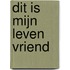 Dit is mijn leven vriend
