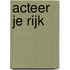 Acteer je rijk