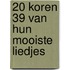 20 Koren 39 van hun mooiste liedjes