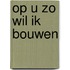 Op U zo wil ik bouwen