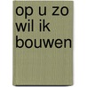 Op U zo wil ik bouwen door B. Hooghwerff