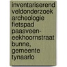 Inventariserend Veldonderzoek Archeologie Fietspad Paasveen- Eekhoornstraat Bunne, Gemeente Tynaarlo by W.A. Ytsma