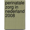 Perinatale Zorg in Nederland 2008 by Stichting Perinatale Registratie Nederland