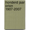 Honderd jaar Orion 1907-2007 door J. van Deen