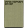 Grensoverschrijdend Pensioen door J. van Beek