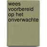 Wees voorbereid op het onverwachte door J. van Twillert
