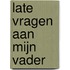 Late vragen aan mijn vader